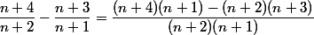  \dfrac{n+4}{n+2}-\dfrac{n+3}{n+1}=\dfrac{(n+4)(n+1)-(n+2)(n+3)}{(n+2)(n+1)}